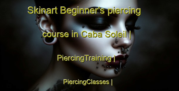 Skinart Beginner's piercing course in Caba Soleil | PiercingTraining | PiercingClasses | SkinartTraining-Haiti